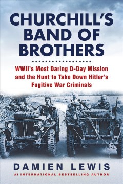 Churchill's band of brothers : WWII's most daring D-Day mission and the hunt to take down Hitler's fugitive war criminals  Cover Image