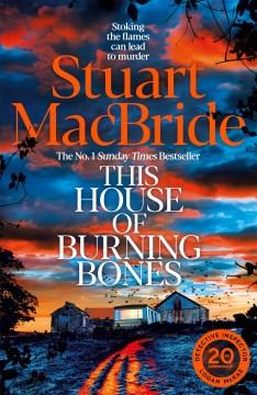 This House of Burning Bones The Brand New Logan McRae Thriller From Sunday Times Bestselling Author Stuart MacBride Cover Image