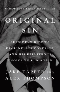 Original sin : President Biden's decline, its cover-up, and his disastrous choice to run again  Cover Image