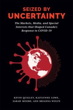 Seized by uncertainty : the markets, media, and special interests that shaped Canada's response to COVID-19  Cover Image