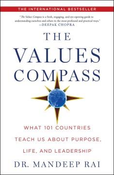 The values compass : what 101 countries teach us about purpose, life, and leadership  Cover Image