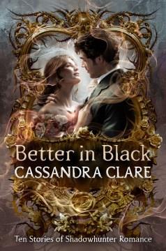 Better in Black : Ten Stories of Shadowhunter Romance. Cover Image