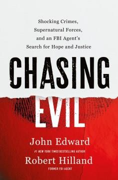 Chasing Evil : Shocking Crimes, Supernatural Forces, and an FBI Agent's Search for Hope and Justice. Cover Image