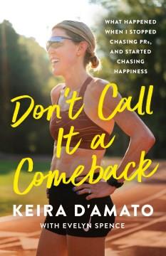Don't Call It a Comeback : What Happened When I Stopped Chasing PRs, and Started Chasing Happiness. Cover Image
