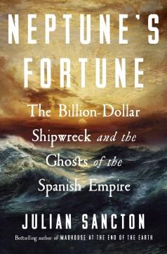 Neptune's Fortune : The Billion-Dollar Shipwreck and the Ghosts of the Spanish Empire. Cover Image