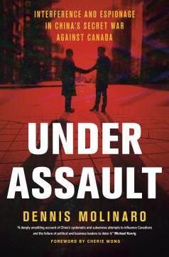 Under Assault : Interference and Espionage in China's Secret War Against Canada. Cover Image