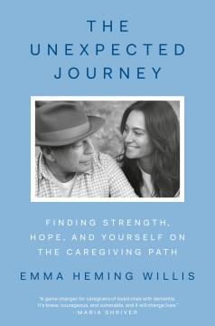 The Unexpected Journey : Finding Strength, Hope, and Yourself on the Caregiving Path. Cover Image