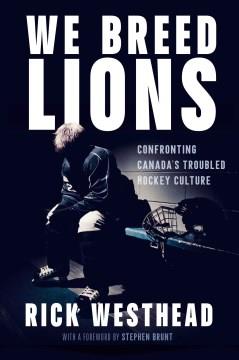 We Breed Lions : Confronting Canada's Troubled Hockey Culture. Cover Image