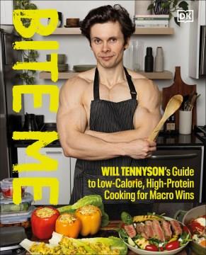 Bite Me : Will Tennyson's Guide to Low-Calorie, High-Protein Cooking for Macro Wins. Cover Image