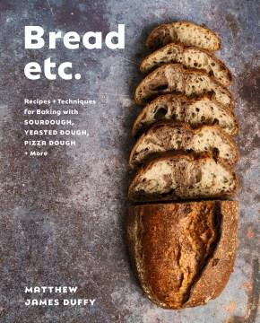 Bread Etc. : Recipes + Techniques for Baking with Sourdough, Yeasted Dough, Pizza Dough + More. Cover Image