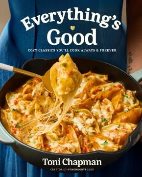 Everything's Good : Cozy Classics You'll Cook Always and Forever : A Cookbook. Cover Image
