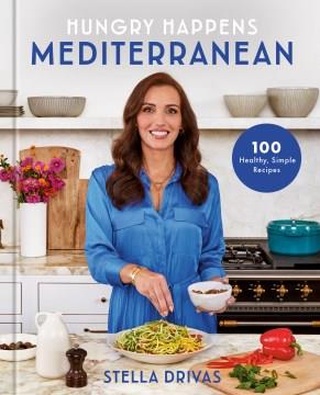 Hungry happens : Mediterranean : 100 healthy, simple recipes  Cover Image