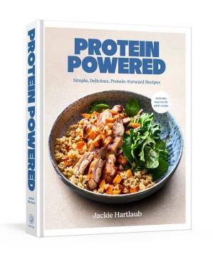 The Powered by Protein Cookbook : A Cookbook : Simple, Delicious, High-Protein Recipes. Cover Image