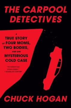The Carpool Detectives A True Story of Four Moms, Two Bodies, and One Mysterious Cold Case Cover Image