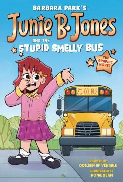 Junie B. Jones. 1, Junie B. Jones and the stupid smelly bus : the graphic novel  Cover Image