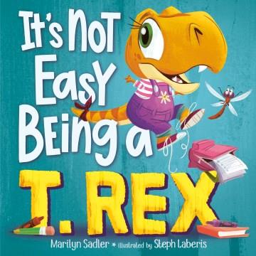 It's Not Easy Being a T. Rex : A Dinosaur Story Cover Image