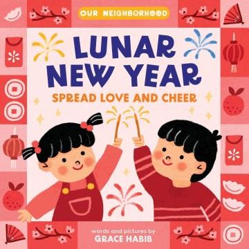 Lunar New Year, Spread Love and Cheer (an Our Neighborhood Series Board Book for Toddlers Celebrating Chinese Culture) Cover Image