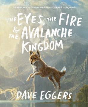 The Eyes, the Fire and the Avalanche Kingdom : The Follow-Up to the Newbery Medal Winner the Eyes and the Impossible Cover Image