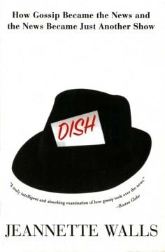 Dish The Inside Story On The World Of Gossip Became the News and How the News Became Just Another Show Cover Image