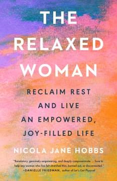 The relaxed woman : reclaim rest and live an empowered, joy-filled life  Cover Image