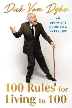 100 Rules for Living to 100 : An Optimist's Guide to a Happy Life. Cover Image