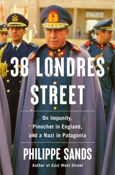 38 Londres Street : On Impunity, Pinochet in England, and a Nazi in Patagonia. Cover Image