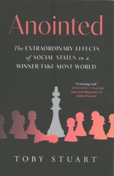 Anointed : the extraordinary effects of social status in a winner-take-most world  Cover Image