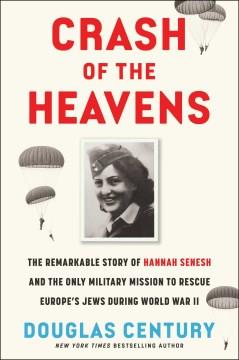 Crash of the Heavens : The Remarkable Story of Hannah Senesh and the Only Military Mission to Rescue Europe's Jews During World War II. Cover Image