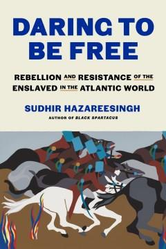 Daring to Be Free : Rebellion and Resistance of the Enslaved in the Atlantic World. Cover Image