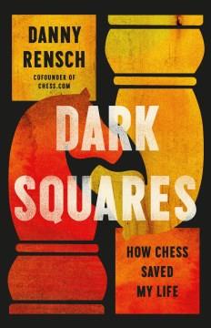 Dark squares : how chess saved my life  Cover Image