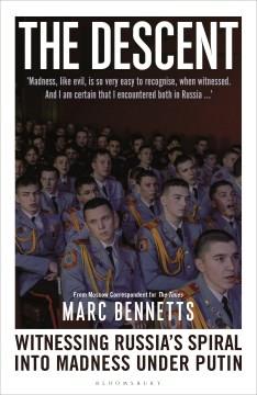 The Descent : Witnessing Russia's Spiral into Madness Under Putin. Cover Image