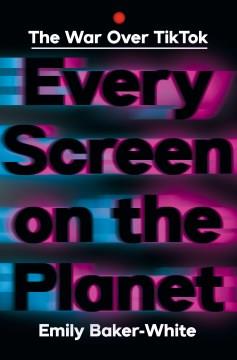 Every Screen on the Planet : The War Over Tiktok. Cover Image