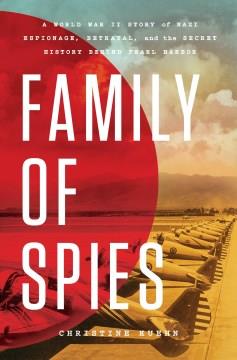 Family of Spies : A World War II Story of Nazi Espionage, Betrayal, and the Secret History Behind Pearl Harbor. Cover Image