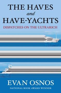 The haves and have-yachts : dispatches on the ultrarich  Cover Image