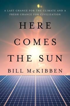 Here comes the sun : a last chance for the climate and a fresh chance for civilization  Cover Image