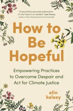 How to Be Hopeful : Empowering Practices to Overcome Despair and Act for Climate Justice. Cover Image