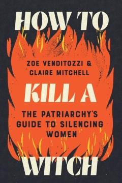 How to Kill a Witch : The Patriarchy's Guide to Silencing Women. Cover Image
