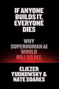 If anyone builds it, everyone dies : why superhuman AI would kill us all  Cover Image