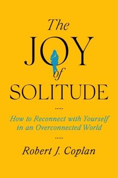 The Joy of Solitude : How to Reconnect with Yourself in an Overconnected World. Cover Image