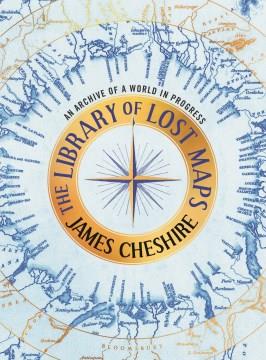 The Library of Lost Maps : An Archive of a World in Progress. Cover Image