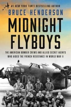Midnight Flyboys : The American Bomber Crews and Allied Secret Agents Who Aided the French Resistance in World War II. Cover Image