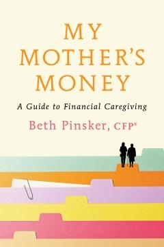 My Mother's Money : A Guide to Financial Caregiving. Cover Image