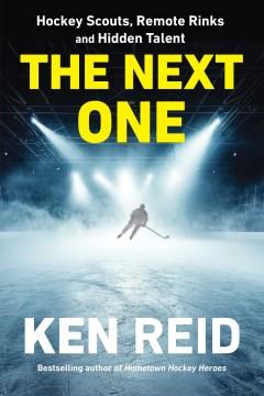 The Next One : Hockey Scouts, Remote Rinks, and Hidden Talent. Cover Image