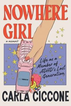 Nowhere girl : life as a member of ADHD's lost generation  Cover Image