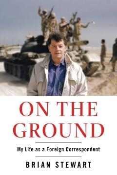 On the ground : my life as a foreign correspondent  Cover Image