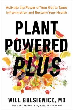 Plant Powered Plus : Activate the Power of Your Gut to Tame Inflammation and Reclaim Your Health. Cover Image