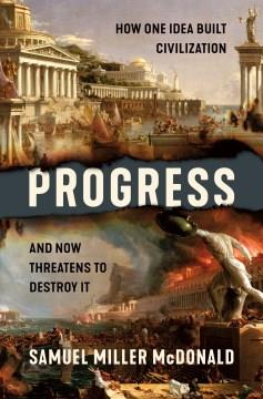Progress : How One Idea Built Civilization and Now Threatens to Destroy It. Cover Image