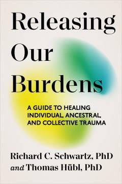 Releasing Our Burdens : A Guide to Healing Individual, Ancestral, and Collective Trauma. Cover Image