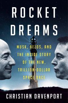 Rocket dreams : Musk, Bezos, and the inside story of the new, trillion-dollar space race  Cover Image