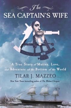 The Sea Captain's Wife : A True Story of Mutiny, Love, and Adventure at the Bottom of the World. Cover Image